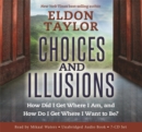 Image for Choices and illusions  : how did I get where I am, and how do I get where I want to be?