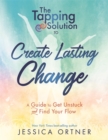 Image for The tapping solution to create lasting change  : a guide to get unstuck and find your flow