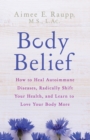 Image for Body belief: how to heal autoimmune diseases, radically shift your health and learn to love your body more