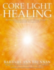 Image for Core light healing: my personal journey and advanced concepts for creating the life you long to live