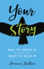 Image for Your story: how to write it so others will want to read it