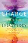 Image for Charge and the energy body: the vital key to healing your life, your chakras and your relationships