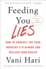 Image for Feeding you lies  : how to unravel the food industry&#39;s playbook and reclaim your health