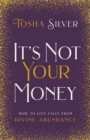 Image for It&#39;s not your money  : how to live fully from divine abundance
