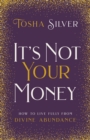Image for It&#39;s not your money: how to live fully from divine abundance