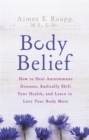 Image for Body belief  : how to heal autoimmune diseases, radically shift your health and learn to love your body more