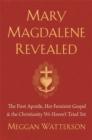 Image for Mary Magdalene revealed  : the first apostle, her feminist gospel &amp; the Christianity we haven&#39;t tried yet