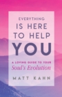 Image for Everything is here to help you: a guide to your soul&#39;s evolution