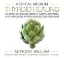 Image for Medical medium thyroid healing  : the truth behind Hashimoto&#39;s, Graves&#39;, insomnia, hypothyroidism, thyroid nodules &amp; Epstein-Barr