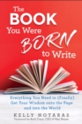 Image for The book you were born to write: everything you need to (finally) get your wisdom onto the page and into the world