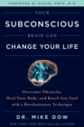 Image for Your subconscious brain can change your life: overcome obstacles, heal your body, and reach any goal with a revolutionary technique