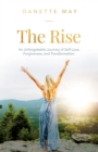 Image for The rise: an unforgettable journey of self-love, forgiveness, and transformation
