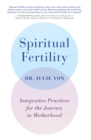 Image for Spiritual fertility: integrative practices for the journey to motherhood