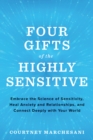 Image for Four gifts of the highly sensitive: embrace the science of sensitivity, heal anxiety and relationships, and connect deeply with your world