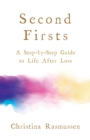 Image for Second firsts: a step-by-step guide to life after loss