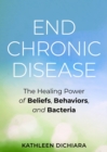 Image for End chronic disease: the healing power of beliefs, behaviors, and bacteria