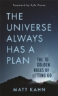 Image for The universe always has a plan  : the 10 golden rules of letting go
