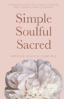 Image for Simple soulful sacred: a woman&#39;s guide to clarity, comfort and coming home to herself