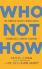 Image for Who not how  : the formula to achieve bigger goals through accelerating teamwork