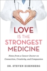 Image for Love is the strongest medicine  : notes from a cancer doctor on connection, creativity, and compassion