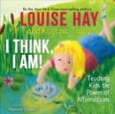 Image for I think, I am!  : teaching kids the power of affirmations