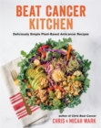 Image for Beat cancer kitchen  : deliciously simple plant-based anticancer recipes