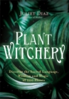 Image for Plant Witchery : Discover the Sacred Language, Wisdom, and Magic of 200 Plants