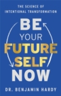 Image for Be your future self now  : the science of intentional transformation