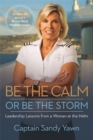 Image for Be the calm or be the storm  : leadership lessons from a woman at the helm