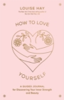 Image for How to Love Yourself : A Guided Journal for Discovering Your Inner Strength and Beauty