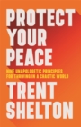 Image for Protect your peace  : nine unapologetic principles for thriving in a chaotic world