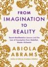 Image for From imagination to reality  : secret manifestation lessons and the law of assumption from Abdullah, master alchemist