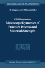 Image for IUTAM Symposium on Mesoscopic Dynamics of Fracture Process and Materials Strength: Volume in celebration of Professor Kitagawa&#39;s retirement