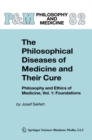Image for The Philosophical Diseases of Medicine and Their Cure: Philosophy and Ethics of Medicine, Vol. 1: Foundations