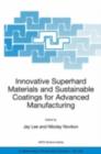 Image for Innovative Superhard Materials and Sustainable Coatings for Advanced Manufacturing: Proceedings of the NATO Advanced Research Workshop on Innovative Superhard Materials and Sustainable Coating, Kiev, Ukraine,12 - 15 May 2004.