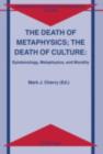 Image for The death of metaphysics; the death of culture: epistemology, metaphysics, and morality