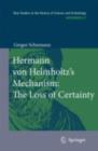 Image for The loss of certainty: Herman von Helmholtz&#39;s mechanism at the dawn of modernity : a study on the transition from classical to modern philosophy of nature : v. 17