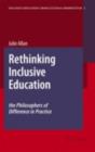 Image for Rethinking inclusive education: the philosophers of difference in practice