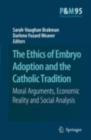 Image for The ethics of embryo adoption and the Catholic tradition: moral arguments, economic reality and social analysis