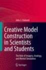 Image for Creative model construction in scientists and students: the role of imagery, analogy, and mental simulation