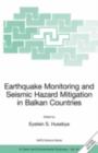 Image for Earthquake monitoring and seismic hazard mitigation in Balkan countries: proceedings of the NATO Advanced Research Workshop on Earthquake Monitoring and Seismic Hazard Mitigation in Balkan Countries, Borovetz, Bulgaria, 11-18 September 2005