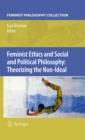 Image for Feminist ethics and social and political philosophy: theorizing the non-ideal