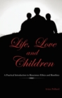 Image for Life love and children  : a practical introduction to bioscience ethics and bioethics