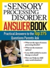 Image for The sensory processing disorder answerbook  : practical answers to the top 250 questions parents ask