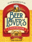 Image for The Beer Lover&#39;s Cookbook : More than 300 Recipes All Made with Beer