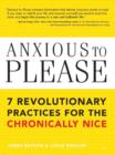 Image for Anxious to Please: 7 Revolutionary Practices for the Chronically Nice