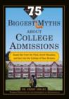 Image for 75 Biggest Myths about College Admissions: Stand Out from the Pack, Avoid Mistakes, and Get into the College of Your Dreams