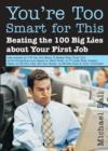 Image for You&#39;re Too Smart for This: Beating the 100 Big Lies about Your First Job
