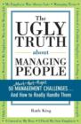 Image for Ugly Truth about Managing People: 50 (Must-Get-Right) Management Challenges...And How to Really Handle Them