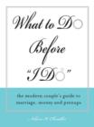 Image for What to Do Before &amp;quote;I Do&amp;quote;: The Modern Couple&#39;s Guide to Marriage, Money and Prenups